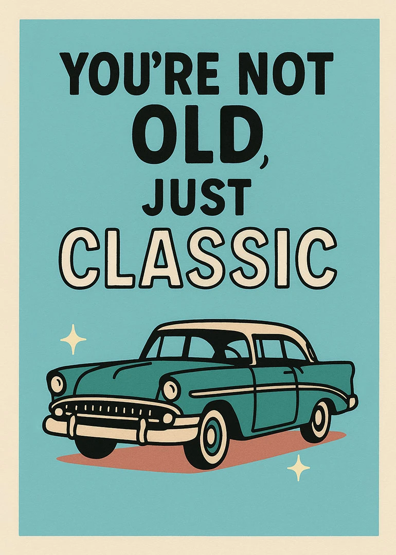 A teal card with a vintage car and the phrase You're not old, just classic.