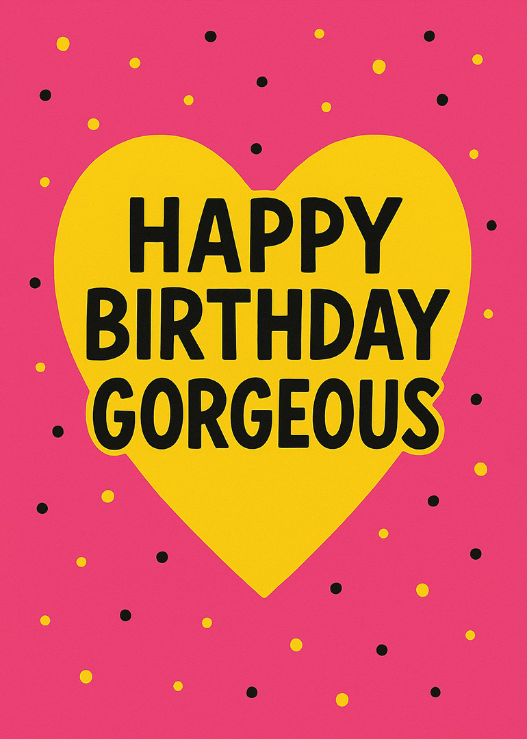 Pink birthday card with yellow heart and bold black text saying happy birthday gorgeous