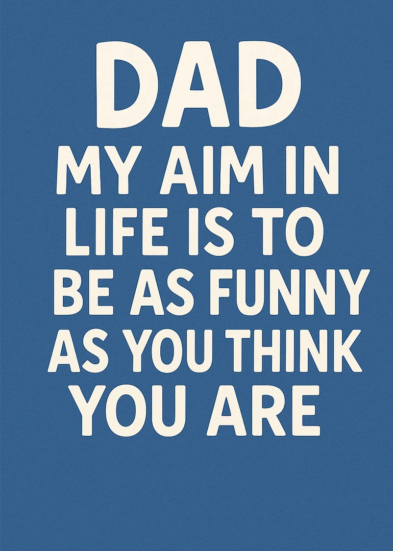 Blue card says Dad my aim is to be as funny as you are.