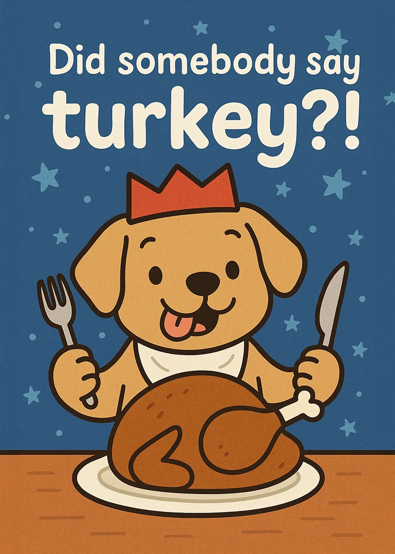 Cartoon dog in crown holds utensils above a turkey with Did somebody say turkey text.