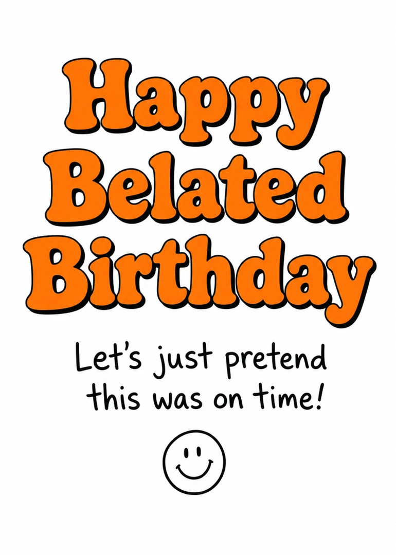 Orange retro lettering says Happy Belated Birthday with a playful on-time joke and smiley face.