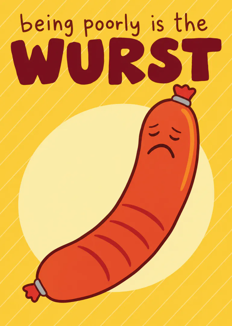 Yellow get well card with a sad illustrated sausage and the words “being poorly is the WURST”.