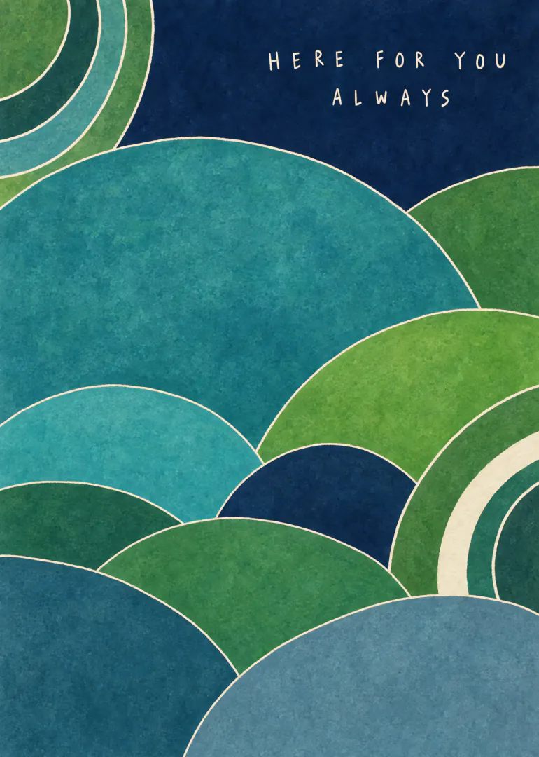 Abstract card with layered blue and green curved shapes and the words “Here For You Always”.