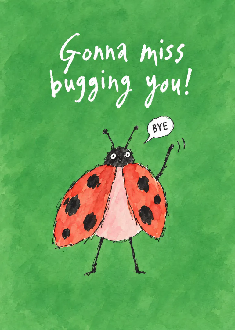 Green watercolour card showing a waving red ladybird with the words “Gonna miss bugging you!” and “BYE”.