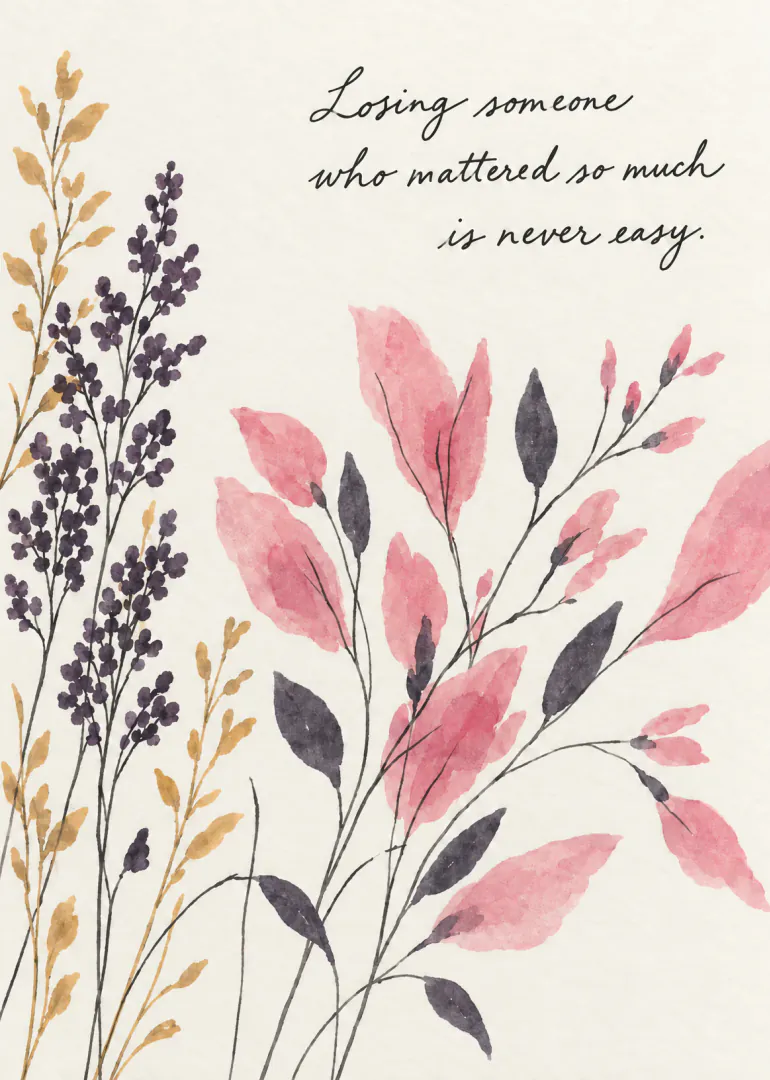 Watercolour floral sympathy card with the message, “Losing someone who mattered so much is never easy.”