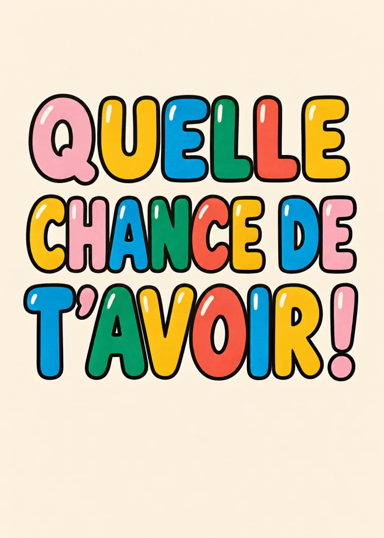 Carte crème avec le message « QUELLE CHANCE DE T’AVOIR ! » en grandes lettres multicolores au contour noir.