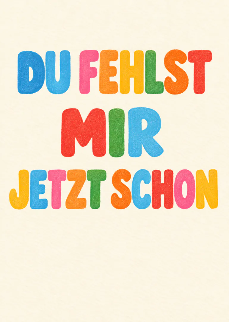 Cremefarbene Karte mit der bunten Aufschrift „DU FEHLST MIR JETZT SCHON“ in großen Buchstaben.