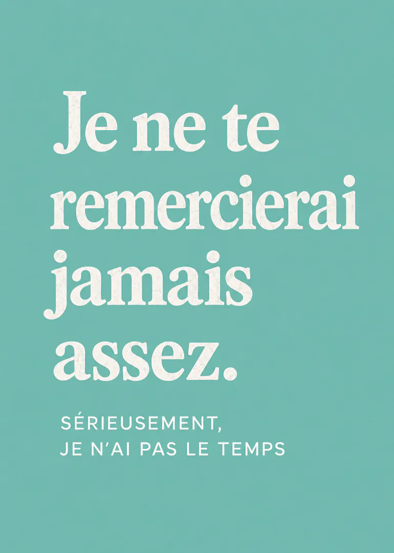 Carte turquoise avec le texte blanc : « Je ne te remercierai jamais assez. Sérieusement, je n’ai pas le temps ».