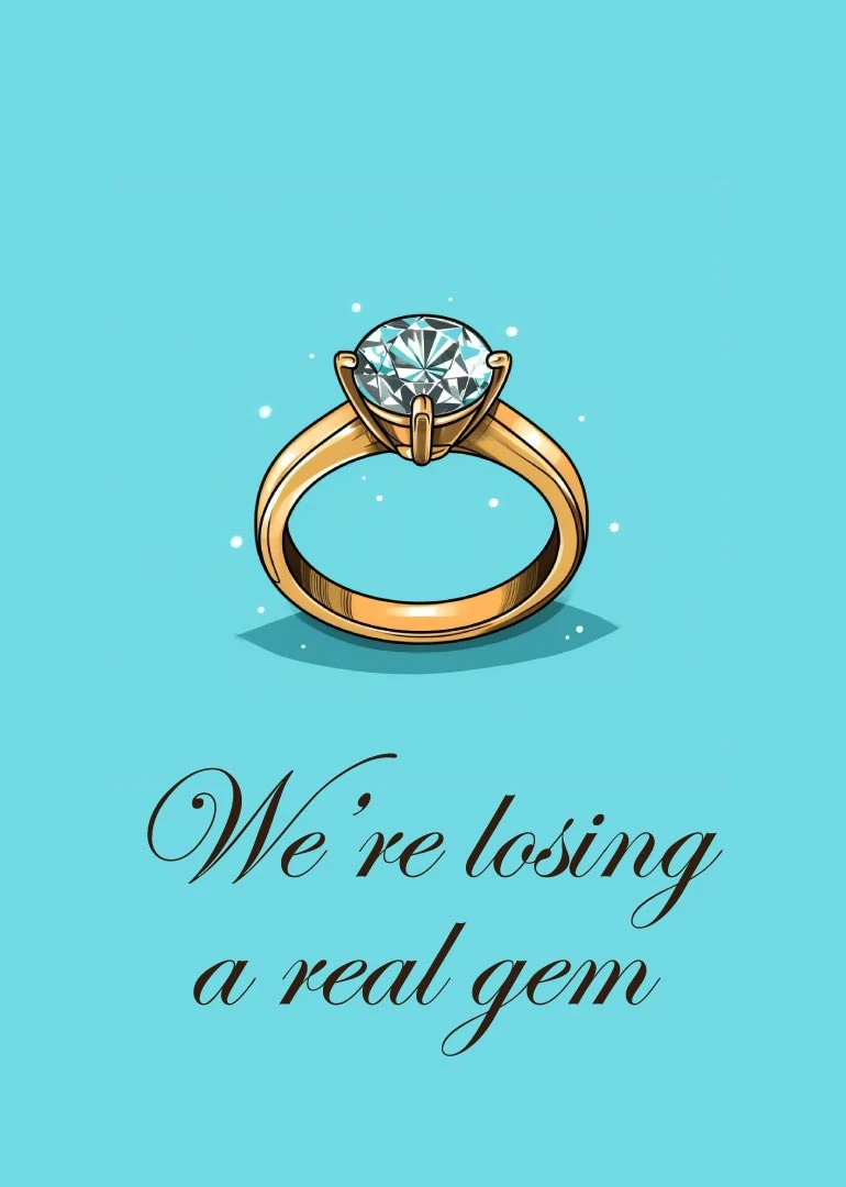 Gold ring with diamond on turquoise background and the words We're losing a real gem.