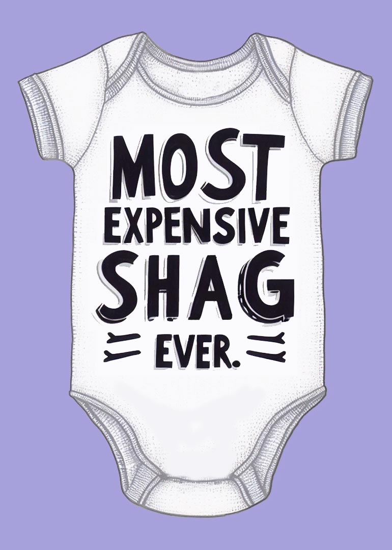 White baby onesie with bold black text saying most expensive shag ever