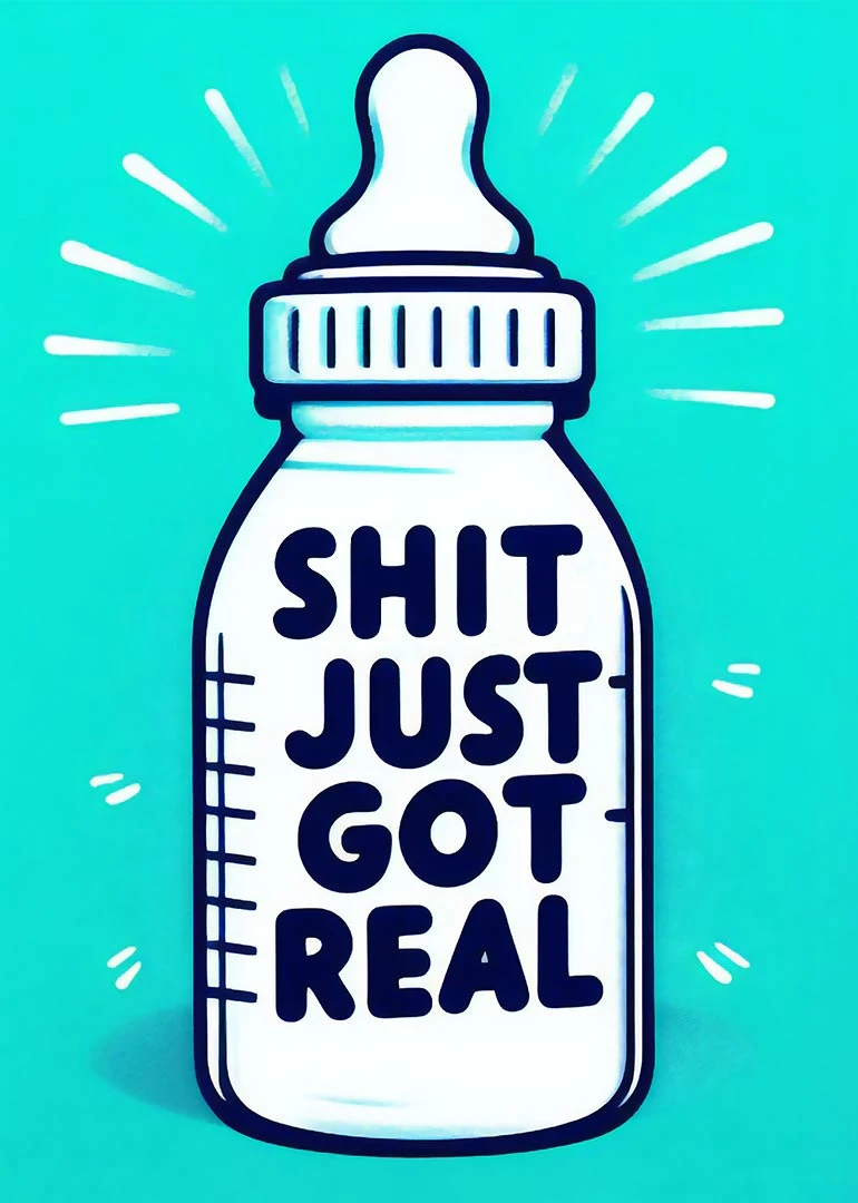 A white baby bottle with bold text Shit Just Got Real on turquoise background design.