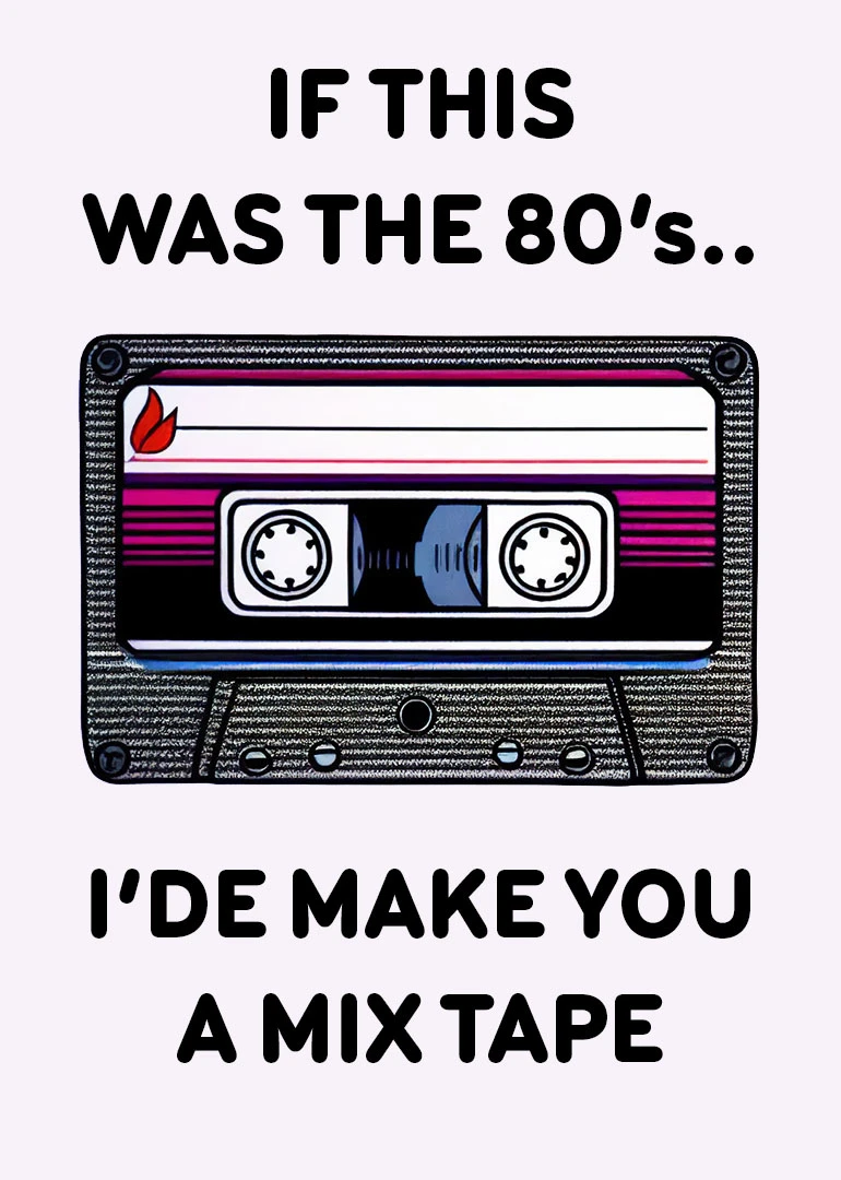 Retro cassette card with bold text reading if this was the 80s I'de make you