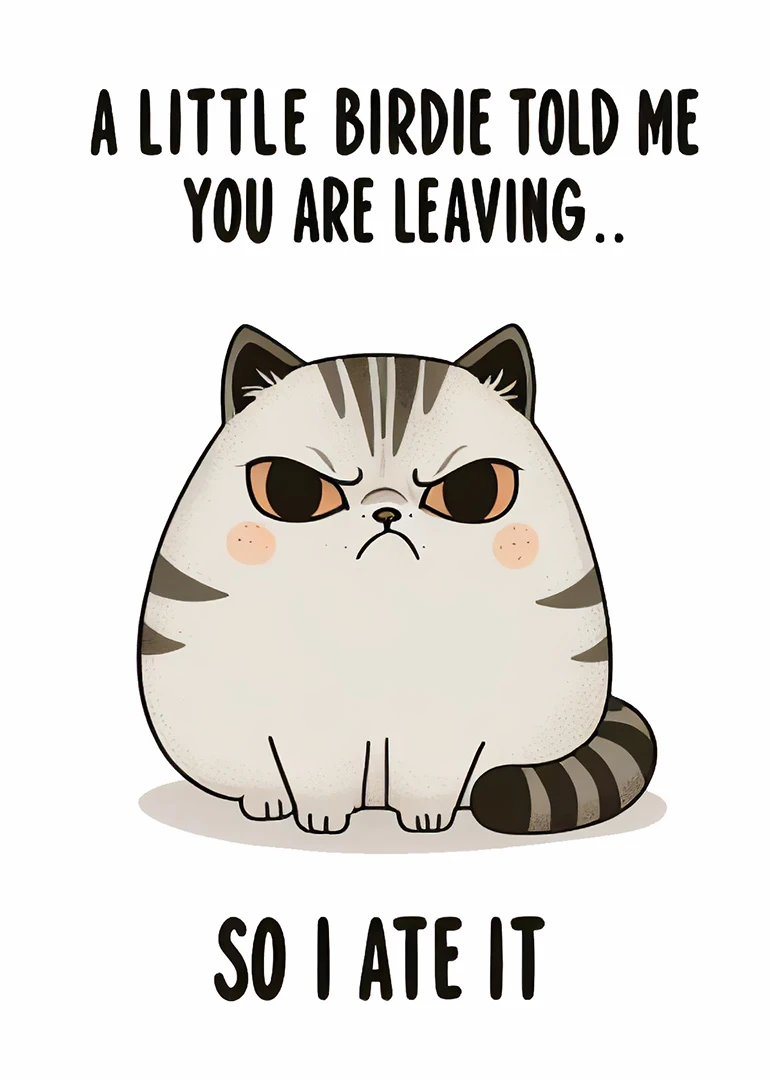 Grumpy cartoon cat with text about a little birdie told me you are leaving soon.
