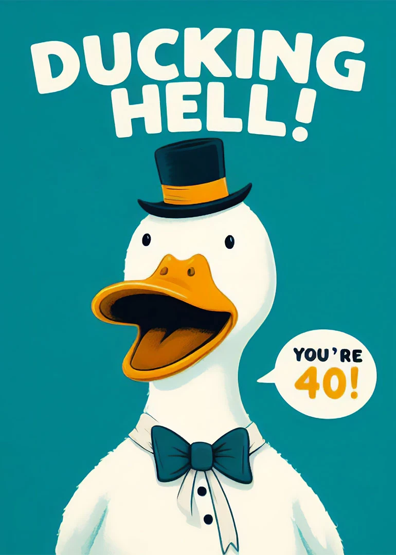 A duck in a top hat and bow tie says ducking hell, you're 40.