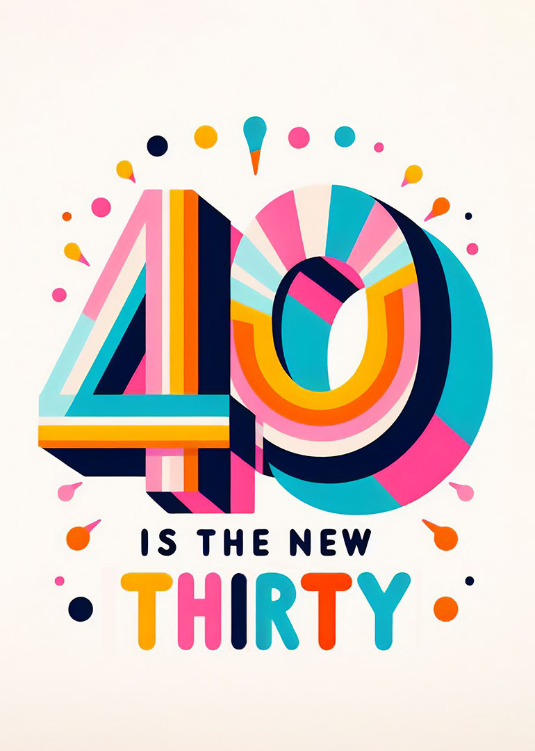 Bold, colorful numbers 40 with 'is the new thirty' text
