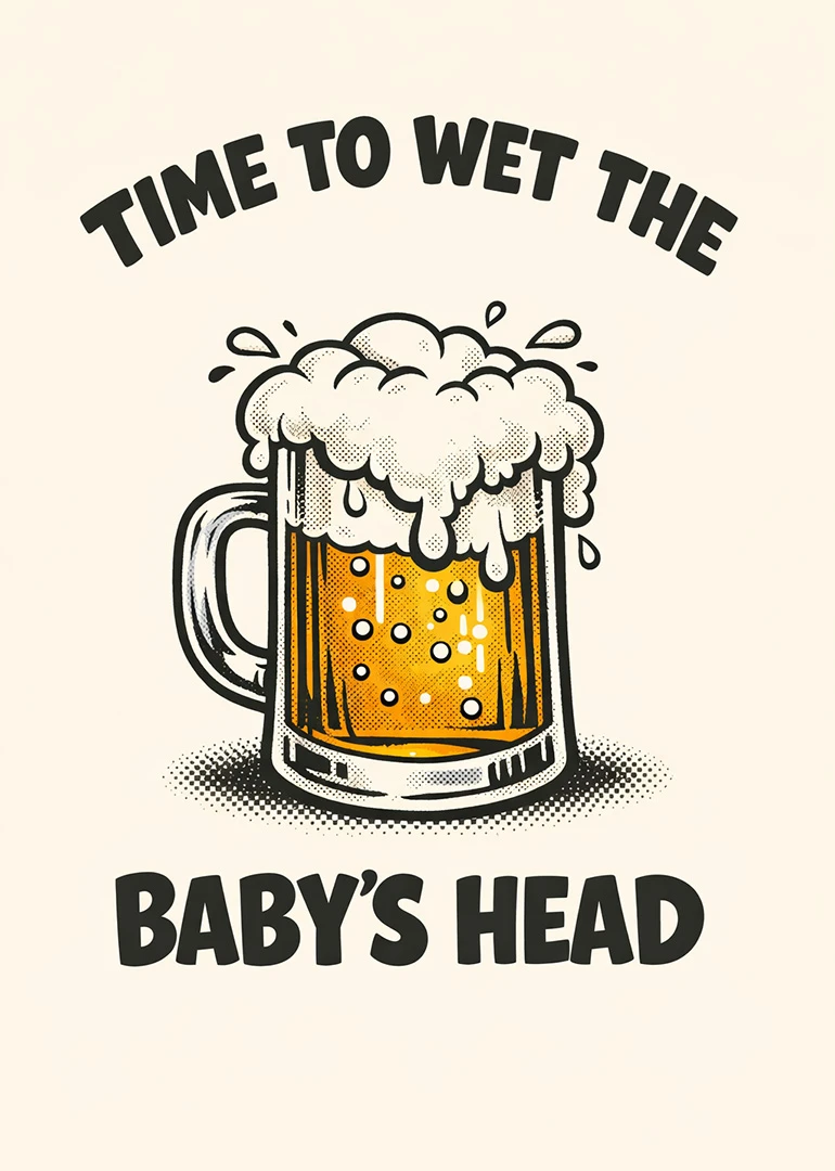 Beer mug overflowing foam and text time to wet the baby's head in bold type.