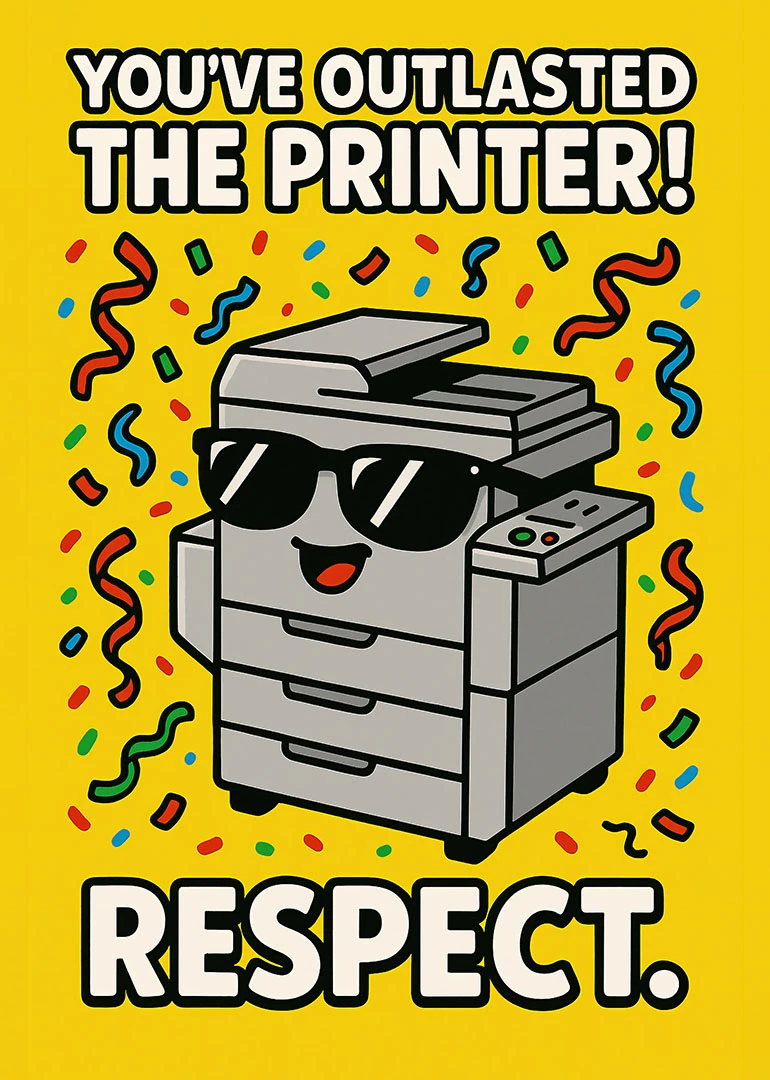 A smiling printer wearing sunglasses with confetti and the words You've outlasted the printer Respect.