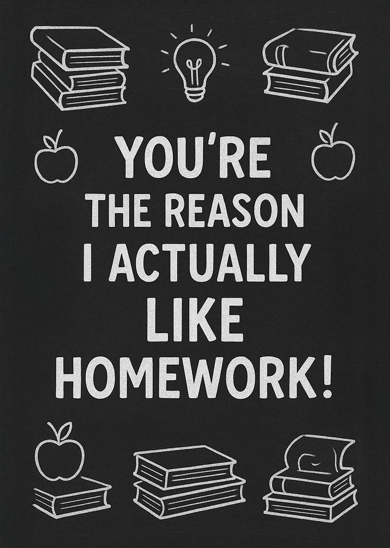 Chalkboard card with books, apples and text saying you're the reason I actually like homework.