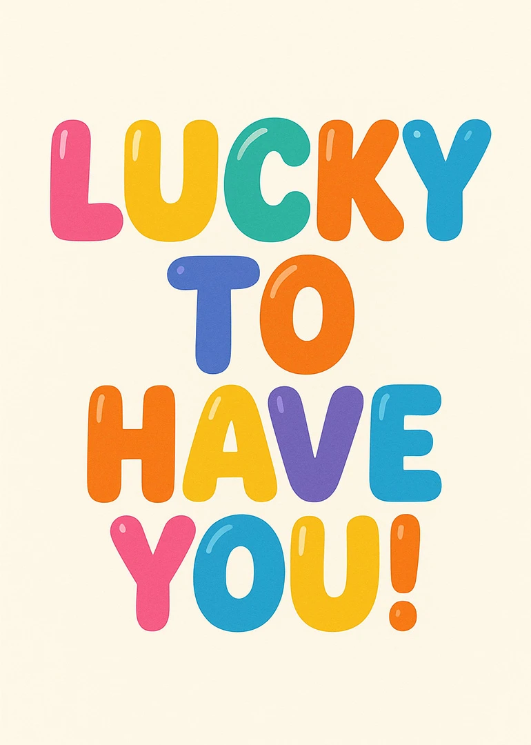 Colorful balloon letters spell Lucky to Have You on a cream background, cheerful and bright.