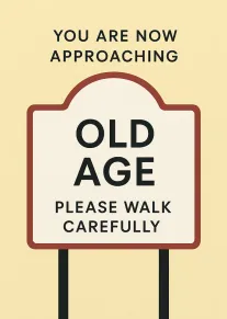 Humorous warning sign card saying You are now approaching old age, please walk carefully today.