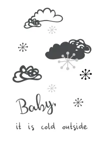 Clouds and snowflakes surround the words Baby, it is cold outside in soft grey tones.