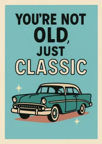 A teal card with a vintage car and the phrase You're not old, just classic.