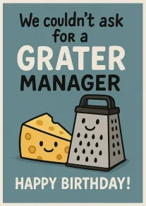 Cheese grater illustration with pun saying we couldn't ask for a grater manager and happy birthday.