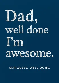 Blue card reading Dad, well done I'm awesome with a sarcastic seriously, well done caption.