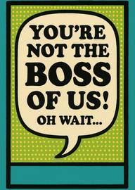 Bold speech bubble humor work card you're not the boss oh wait