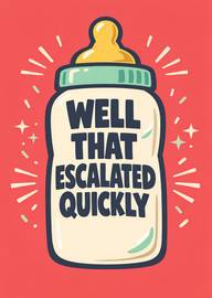 Humorous baby bottle card with text well that escalated quickly