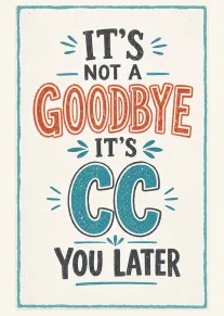 Retro poster card saying Its not a goodbye its CC you later in teal orange.