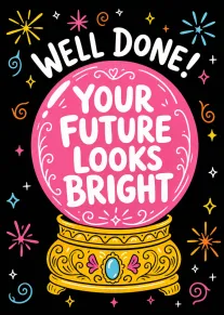 Well Done Crystal Ball Says Your Future Looks Bright Ahead