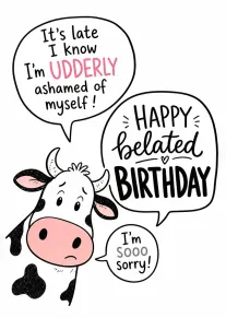 A sad cartoon cow with bubbles apologising for a belated birthday and udderly funny mistake