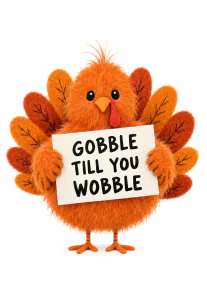 Fluffy orange toy turkey holding a sign that reads “GOBBLE TILL YOU WOBBLE”.