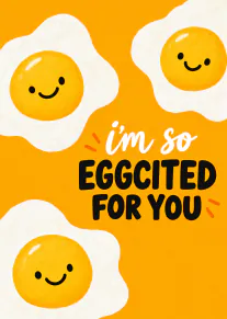 Bright orange card with three smiling fried eggs and the words “i’m so EGGCITED FOR YOU”.
