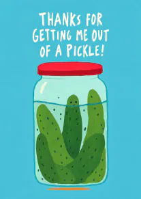Turquoise card with a jar of smiling pickles and the message “Thanks for getting me out of a pickle!”