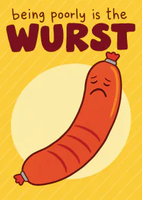 Yellow get well card with a sad illustrated sausage and the words “being poorly is the WURST”.