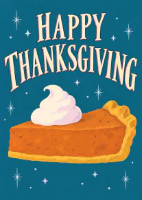 Illustrated slice of pumpkin pie with whipped cream beneath Happy Thanksgiving lettering on a teal background.