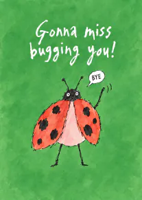 Green watercolour card showing a waving red ladybird with the words “Gonna miss bugging you!” and “BYE”.