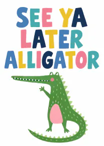 Colourful typographic card reading “SEE YA LATER ALLIGATOR” above a smiling green cartoon alligator.