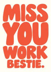 Cream card with large wavy orange-red lettering reading “MISS YOU WORK BESTIE.”