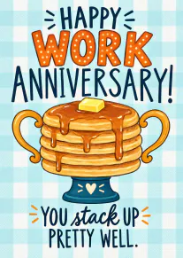 Illustrated work anniversary card with a stack of syrupy pancakes and the message, Happy Work Anniversary! You stack up pretty well.