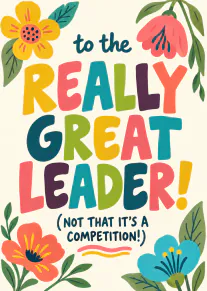 Colourful floral card reading “to the REALLY GREAT LEADER! (NOT THAT IT’S A COMPETITION!)”.