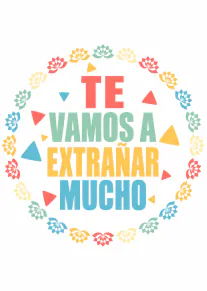 Tarjeta blanca con el mensaje «TE VAMOS A EXTRAÑAR MUCHO» rodeado de flores y triángulos de colores.