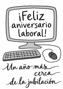 Tarjeta en blanco y negro con un monitor, teclado y ratón; el monitor dice «¡Feliz aniversario laboral!» y debajo «Un año más cerca de la jubilación».