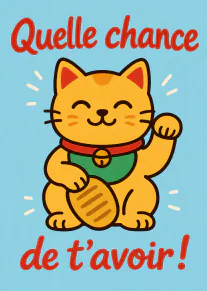Carte bleue illustrée d’un chat porte-bonheur jaune et du message « Quelle chance de t’avoir ! ».