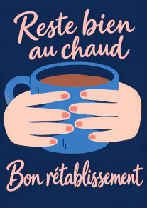 Carte bleu marine avec une tasse fumante tenue par deux mains et le message « Reste bien au chaud, Bon rétablissement ».