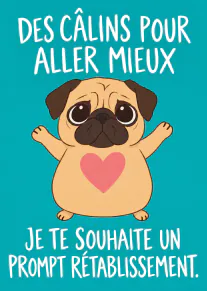 Carte turquoise montrant un carlin aux bras ouverts avec un cœur rose et un message de prompt rétablissement.