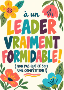 Carte colorée ornée de fleurs avec le message : « à un leader vraiment formidable ! »