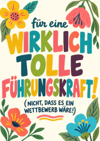 Bunte florale Karte mit der Aufschrift „für eine WIRKLICH TOLLE FÜHRUNGSKRAFT! (nicht, dass es ein Wettbewerb wäre!)“